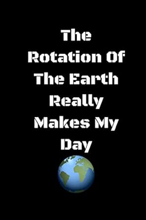 the rotation of the earth really makes my day birthday gift blank lined teacher notebook/journal 120 pages