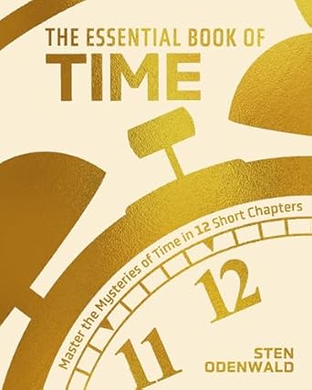 the essential book of time master the mysteries of time in 12 short chapters 1st edition dr sten odenwald
