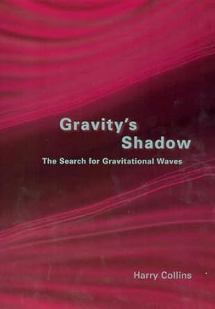 gravitys shadow the search for gravitational waves 1st edition harry collins 0226067351, 978-0226113784