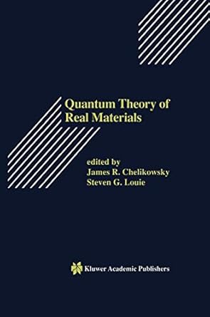 quantum theory of real materials 1st edition james r chelikowsky ,steven g louie 1461380596, 978-1461380597