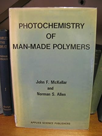 photochemistry of man made polymers 1st edition norman s mckellar, j f , allen 0853347999, 978-0853347996