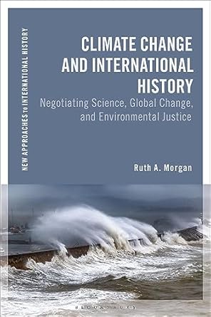 climate change and international history negotiating science global change and environmental justice 1st