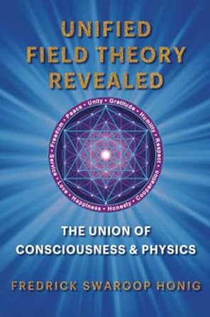 unified field theory revealed the union of consciousness and physics 1st edition fredrick swaroop honig