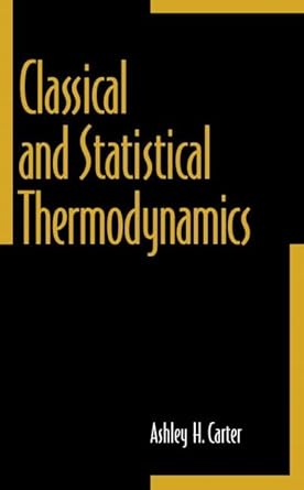 classical and statistical thermodynamics 1st edition ashley carter 0137792085, 978-0137792085