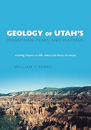 geology of utahs mountains peaks and plateaus including descriptions of cliffs valleys and climate history
