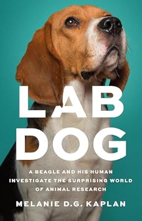 lab dog a beagle and his human investigate the surprising world of animal research 1st edition melanie d g
