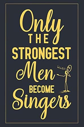 only the strongest men become singers notebook to write in for fathers day fathers day gifts for singer