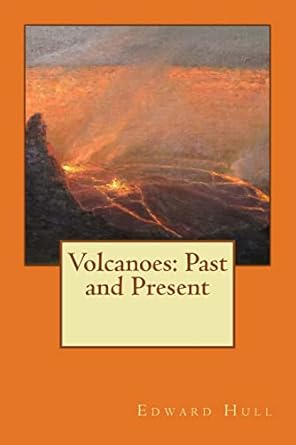 volcanoes past and present 1st edition edward hull 1508964092, 978-1508964094
