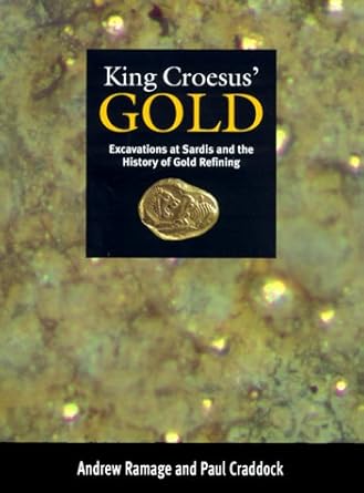 king croesus gold excavations at sardis and the history of gold refining 1st edition andrew ramage ,paul