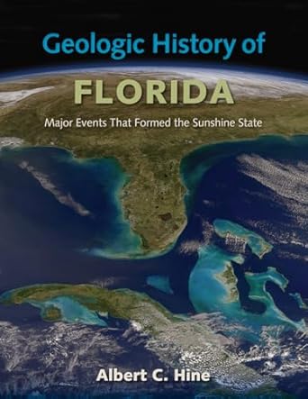geologic history of florida major events that formed the sunshine state 1st edition albert c hine 0813064120,