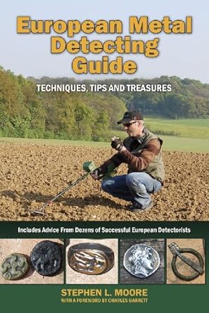 european metal detecting guide techniques tips and treasures 1st edition stephen l moore 0981899161,