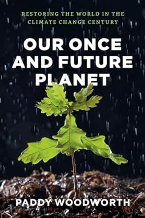 our once and future planet restoring the world in the climate change century 1st edition paddy woodworth