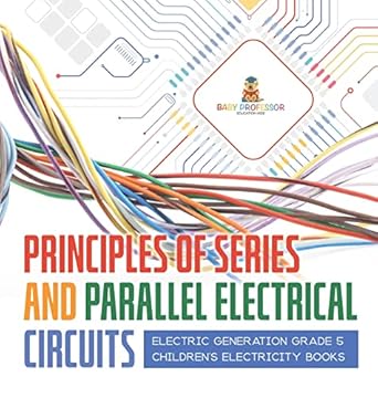 principles of series and parallel electrical circuits electric generation grade 5 childrens electricity books