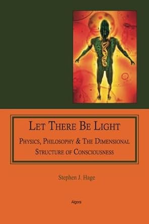 let there be light physics philosophy and the dimensional structure of consciousness 1st edition stephen j