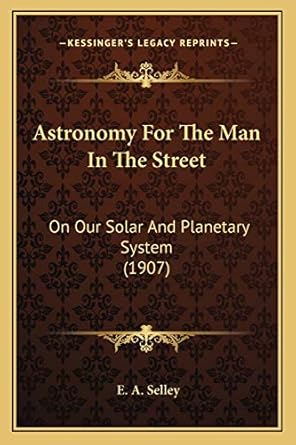 astronomy for the man in the street on our solar and planetary system 1st edition e a selley 1166480364,