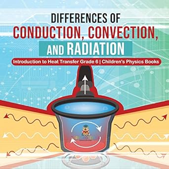 differences of conduction convection and radiation introduction to heat transfer grade 6 childrens physics