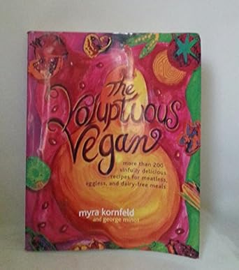 the voluptuous vegan more than 200 sinfully delicious recipes for meatless eggless and dairy free meals 1st