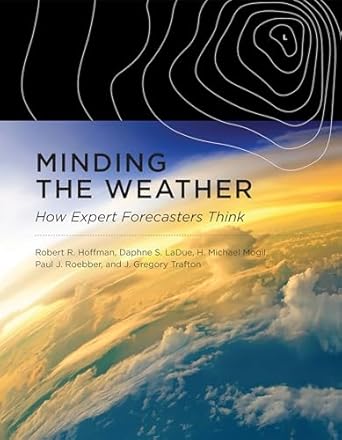 minding the weather how expert forecasters think 1st edition robert r hoffman ,daphne s ladue ,h michael