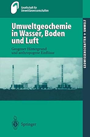 umweltgeochemie in wasser boden und luft geogener hintergrund und anthropogene einflusse 1st edition m huch