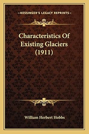 characteristics of existing glaciers 1st edition william herbert hobbs 1164601377, 978-1164601371