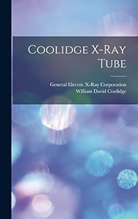 coolidge x ray tube 1st edition william david 1873 1975 coolidge ,general electric x ray corporation