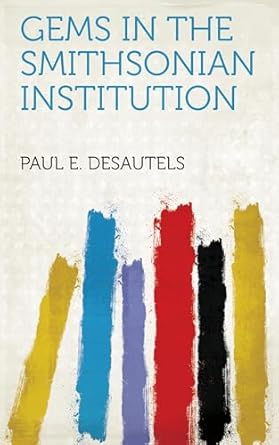 gems in the smithsonian institution 1st edition paul e desautels 102353231x, 978-1023532310