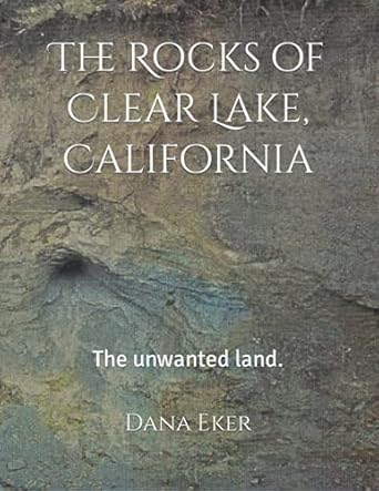 the rocks of clear lake california the unwanted land 1st edition dana eker 1790471788, 978-1790471782