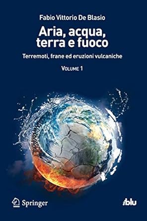aria acqua terra e fuoco volume i terremoti frane ed eruzioni vulcaniche 1st edition fabio vittorio de blasio