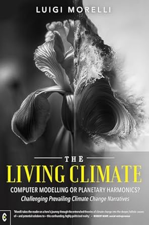 the living climate computer modelling or planetary harmonics challenging prevailing climate change narratives