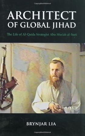 architect of global jihad the life of al qaeda strategist abu musab al suri 1st edition brynjar lia