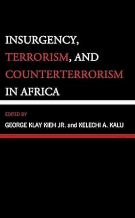 insurgency terrorism and counterterrorism in africa 1st edition george klay kieh jr ,kelechi a kalu ,angela