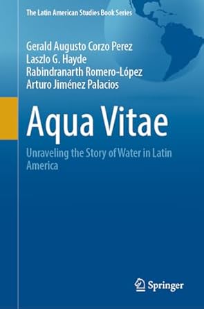 aqua vitae unraveling the story of water in latin america 1st edition gerald augusto corzo perez ,laszlo g