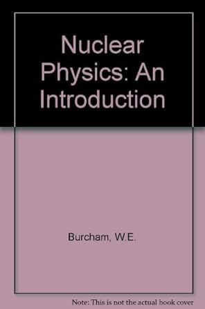 nuclear physics an introduction 1st edition w e burcham 0582441102, 978-0582441101