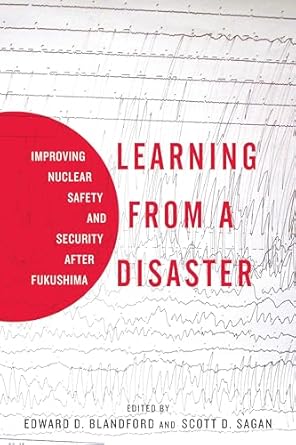 learning from a disaster improving nuclear safety and security after fukushima 1st edition scott d sagan