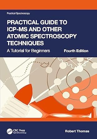 practical guide to icp ms and other atomic spectroscopy techniques a tutorial for beginners 1st edition