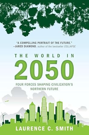 the world in 2050 four forces shaping civilizations northern future 1st edition laurence c smith 0452297478,