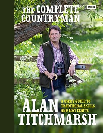 the complete countryman a users guide to traditional skills and lost crafts 1st edition alan titchmarsh