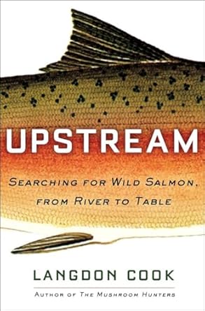 upstream searching for wild salmon from river to table 1st edition langdon cook 1101882883, 978-1101882887