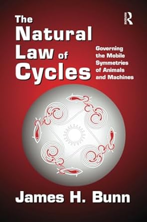 the natural law of cycles governing the mobile symmetries of animals and machines 1st edition james h bunn