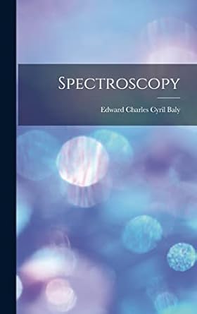 spectroscopy 1st edition edward charles cyril baly 1016969031, 978-1016969031