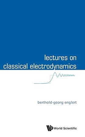 lectures on classical electrodynamics 1st edition berthold georg englert 9814596922, 978-9814596923