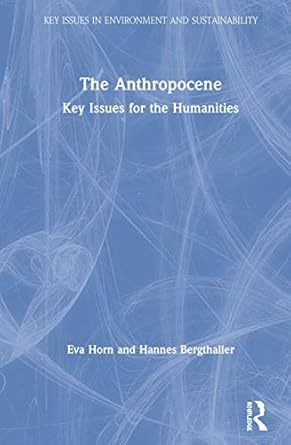 the anthropocene key issues for the humanities 1st edition eva horn ,hannes bergthaller 1138342467,