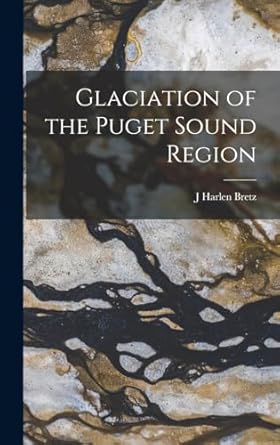glaciation of the puget sound region 1st edition j harlen bretz 1016480822, 978-1016480826