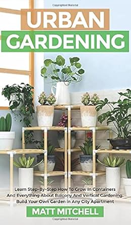 urban gardening learn step by step how to grow in container and everything about balcony and vertical
