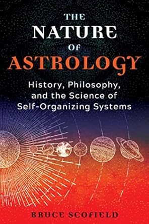 the nature of astrology history philosophy and the science of self organizing systems 1st edition bruce