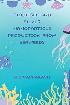biodiesel and silver nanoparticle production from seaweeds 1st edition g sivaprakash 2953416617,