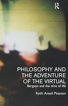 philosophy and the adventure of the virtual bergson and the time of life 1st edition keith ansell pearson
