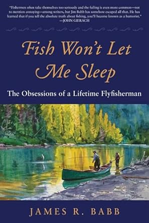 fish wont let me sleep the obsessions of a lifetime flyfisherman 1st edition james r babb 1510709819,