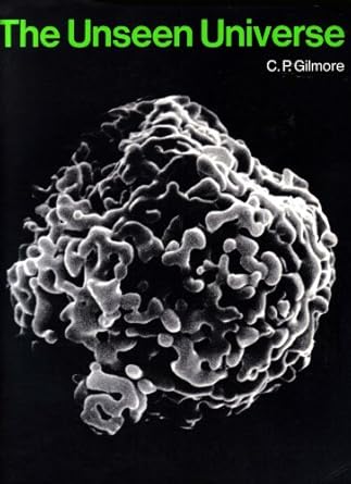 the unseen universe photographs from the scanning electron microscope 1st edition c p gilmore 0805204539,