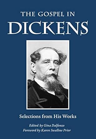 the gospel in dickens selections from his works 1st edition charles dickens ,gina dalfonzo ,karen swallow